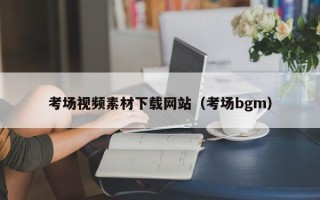 天水考场视频素材下载网站（考场bgm）