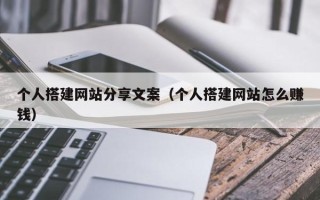 天水个人搭建网站分享文案（个人搭建网站怎么赚钱）