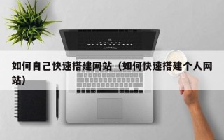 天水如何自己快速搭建网站（如何快速搭建个人网站）